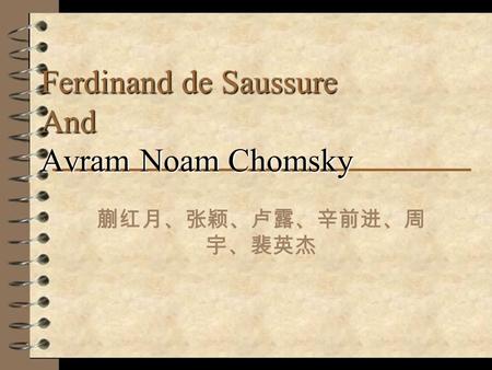 Ferdinand de Saussure And Avram Noam Chomsky 蒯红月、张颖、卢露、辛前进、周 宇、裴英杰.