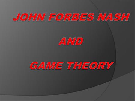 John Forbes Nash John Forbes Nash, Jr. (born June 13, 1928) is an American mathematician whose works in game theory, differential geometry, and partial.