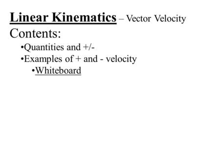 Linear Kinematics – Vector Velocity Contents: Quantities and +/- Examples of + and - velocity Whiteboard.