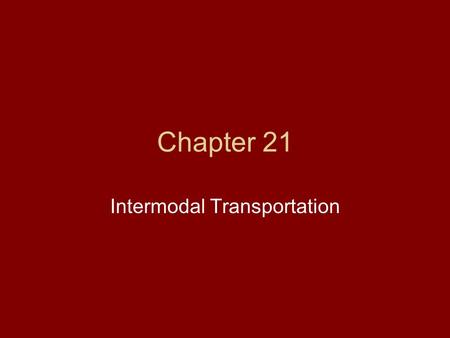 Chapter 21 Intermodal Transportation. The process of combining transportation modes.