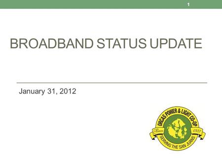 BROADBAND STATUS UPDATE January 31, 2012 1. County-Wide Broadband Study Long-standing need in the County for better telecommunications services Coverage,