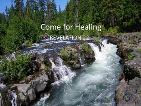 Come for Healing REVELATION 22. HEALING THE PAST:. curse. restoration. peace.