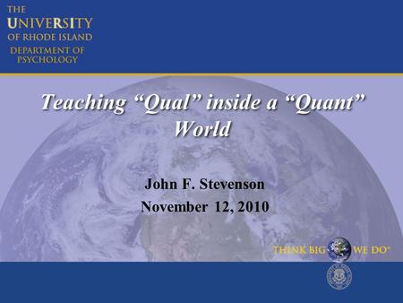 Teaching “Qual” inside a “Quant” World John F. Stevenson November 12, 2010.