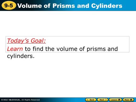 9-5 Volume of Prisms and Cylinders Today’s Goal: Learn to find the volume of prisms and cylinders.