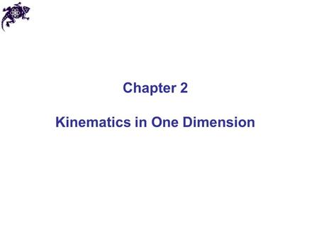 Chapter 2 Kinematics in One Dimension. Dynamics Dynamics: branch of physics describing the motion of an object and the relationship between that motion.