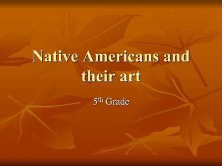 Native Americans and their art 5 th Grade. 50,000 number of years that they can be dated back. Who can figure out the math to how long ago that was?