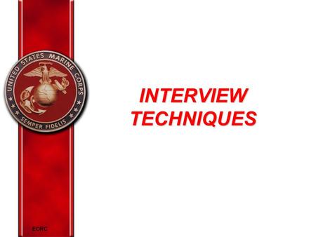 EORC INTERVIEW TECHNIQUES. EORC Overview Definition and purpose Steps in the interview process Interview questioning techniques.