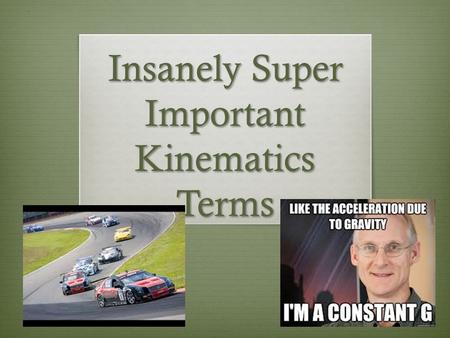 Insanely Super Important Kinematics Terms. Kinematics The study of the motion of objects- does not deal with the forces that caused the motion.