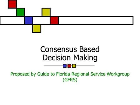 Consensus Based Decision Making Proposed by Guide to Florida Regional Service Workgroup (GFRS)