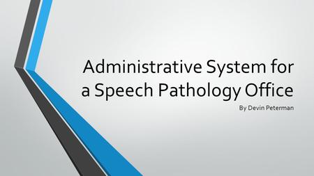 Administrative System for a Speech Pathology Office By Devin Peterman.