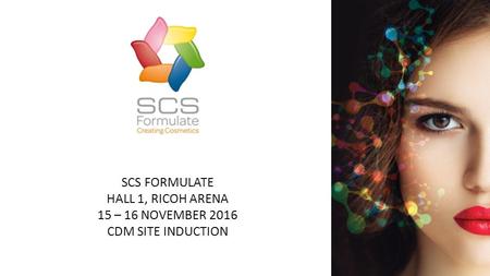 CDM Site Induction SCS FORMULATE HALL 1, RICOH ARENA 15 – 16 NOVEMBER 2016 CDM SITE INDUCTION.