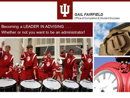 Becoming a LEADER IN ADVISING... Whether or not you want to be an administrator! GAIL FAIRFIELD Office of Completion & Student Success.