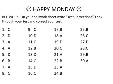 HAPPY MONDAY 1.C 2.D 3.A 4.A 5.D 6.B 7.A 8.C 9.C 10.D 11.C 12.B 13.D 14.C 15.D 16.C 17.B 18.A 19.D 20.C 21.A 22.B 23.A 24.B 25.B 26.C 27.D 28.C 29.B 30.A.