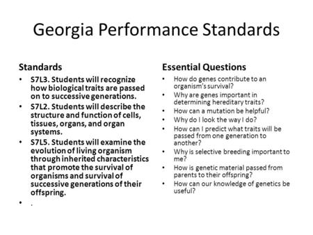 Georgia Performance Standards Standards S7L3. Students will recognize how biological traits are passed on to successive generations. S7L2. Students will.