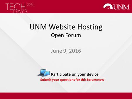 UNM Website Hosting Open Forum June 9, 2016 Participate on your device Submit your questions for this forum now.