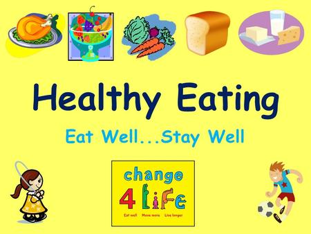 Healthy Eating Eat Well...Stay Well How can I be healthy? Being healthy means looking after yourself Eating healthy food Keeping Active Feeling good.