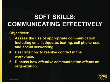 SOFT SKILLS: COMMUNICATING EFFECTIVELY Objectives: 3.Assess the use of appropriate communication including  etiquette, texting, cell phone use, and.