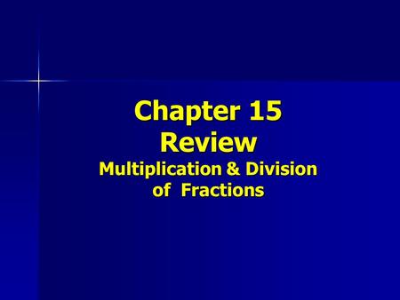 Chapter 15 Review Multiplication & Division of Fractions.