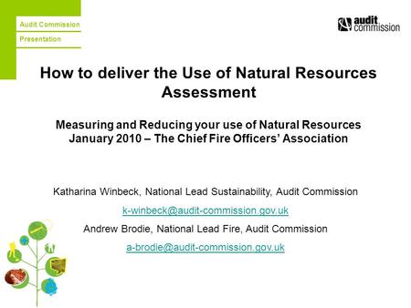 Audit Commission Presentation How to deliver the Use of Natural Resources Assessment Measuring and Reducing your use of Natural Resources January 2010.