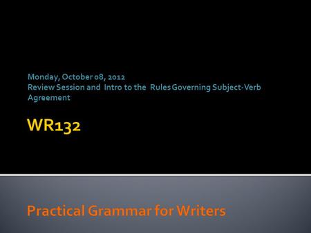 Monday, October 08, 2012 Review Session and Intro to the Rules Governing Subject-Verb Agreement.