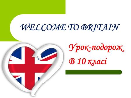 WELCOME TO BRITAIN Урок-подорож В 10 класі. The United Kingdom of Great Britain and Northern Ireland is a sovereign state located off the north-western.