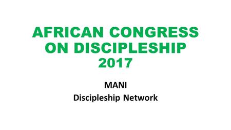 AFRICAN CONGRESS ON DISCIPLESHIP 2017 MANI Discipleship Network.