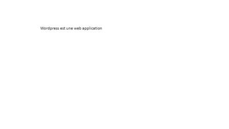 Wordpress est une web application. Pc ou mac Serveur internet Travail on line   wix/…. Wordpress est une web application.