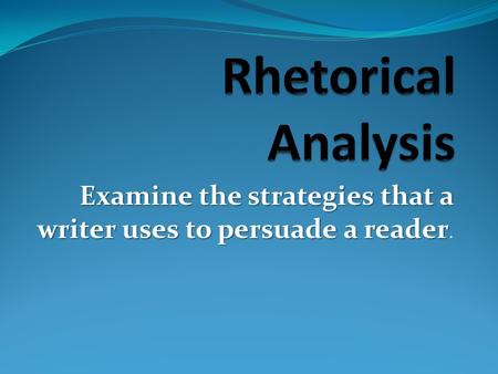 Examine the strategies that a writer uses to persuade a reader Examine the strategies that a writer uses to persuade a reader.