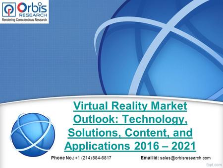 Virtual Reality Market Outlook: Technology, Solutions, Content, and Applications 2016 – 2021 Phone No.: +1 (214) 884-6817  id: