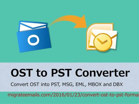 OST to PST Converter Convert OST into PST, MSG, EML, MBOX and DBX migrate s.com/2016/01/23/convert-ost-to-pst-format.