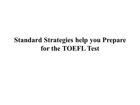 Standard Strategies help you Prepare for the TOEFL Test.