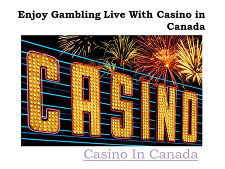 Enjoy Gambling Live With Casino in Canada