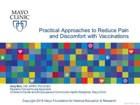 ©2015 MFMER | slide-1 Practical Approaches to Reduce Pain and Discomfort with Vaccinations Katy Bos, MS, APRN, PCNS-BC Pediatric Clinical Nurse Specialist.