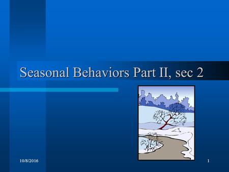 10/8/20161 Seasonal Behaviors Part II, sec 2 10/8/20162 Winter Hardship Many places animals must deal with winter hardships little food bitter cold Frog.