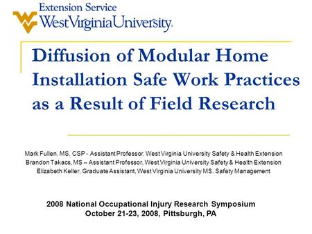 Diffusion of Modular Home Installation Safe Work Practices as a Result of Field Research Mark Fullen, MS, CSP - Assistant Professor, West Virginia University.