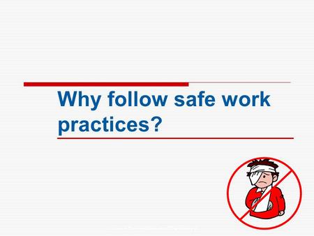 Hazard Recognition and Risk Analysis Why follow safe work practices?