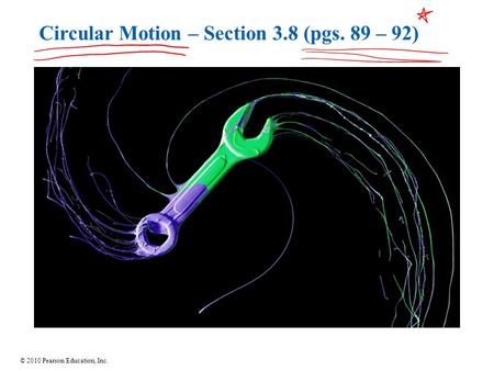 © 2010 Pearson Education, Inc. Circular Motion – Section 3.8 (pgs. 89 – 92)