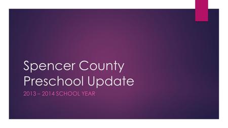 Spencer County Preschool Update 2013 – 2014 SCHOOL YEAR.