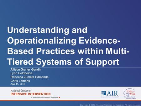 Understanding and Operationalizing Evidence- Based Practices within Multi- Tiered Systems of Support Allison Gruner Gandhi Lynn Holdheide Rebecca Zumeta.