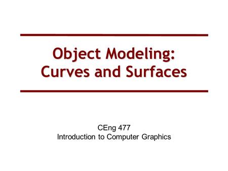 Object Modeling: Curves and Surfaces CEng 477 Introduction to Computer Graphics.