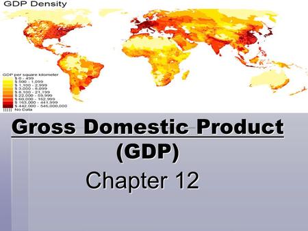 Gross Domestic Product (GDP) Chapter 12 Chapter 12.