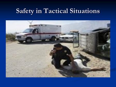 Safety in Tactical Situations. Injured – Getting Out of the Line of Fire Injured – Getting Out of the Line of Fire You’ve Just Been Shot. You’ve Just.