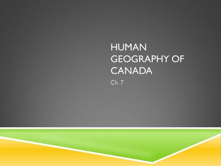 HUMAN GEOGRAPHY OF CANADA Ch. 7. GOVERNING CANADA  Canada was recognized as an independent nation from Britain in 1931.  Symbolic head of state remains.