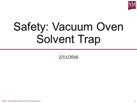 SMaRT: Soft Matter Research & Technology Group Safety: Vacuum Oven Solvent Trap 2/11/2016 1.