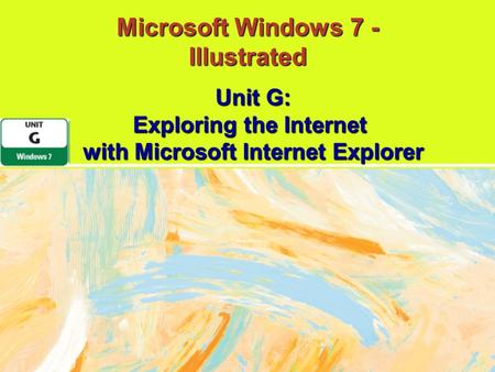 Microsoft Windows 7 - Illustrated Unit G: Exploring the Internet with Microsoft Internet Explorer.