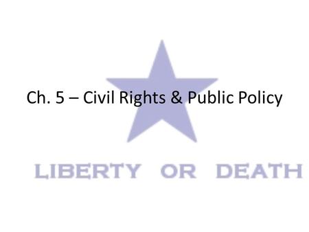 Ch. 5 – Civil Rights & Public Policy. Civil Rights: – Policies designed to protect people against arbitrary or discriminatory treatment by govt officials.