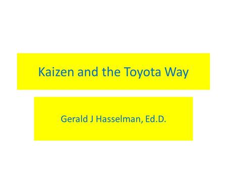 Kaizen and the Toyota Way Gerald J Hasselman, Ed.D.