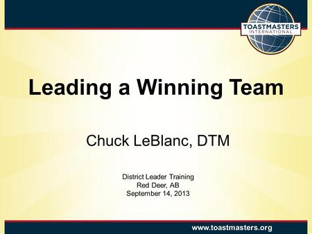 Leading a Winning Team  Chuck LeBlanc, DTM District Leader Training Red Deer, AB September 14, 2013.