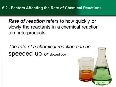 6.2 - Factors Affecting the Rate of Chemical Reactions Rate of reaction refers to how quickly or slowly the reactants in a chemical reaction turn into.