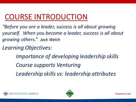 COURSE INTRODUCTION “Before you are a leader, success is all about growing yourself. When you become a leader, success is all about growing others.” Jack.